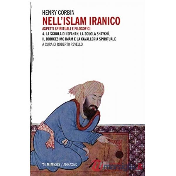 Nell'Islam iranico. Aspetti spirituali e filosofici. Vol. 4: La scuola di Isfahan, la scuola Shykhi, il dodicesimo Imam e la cav
