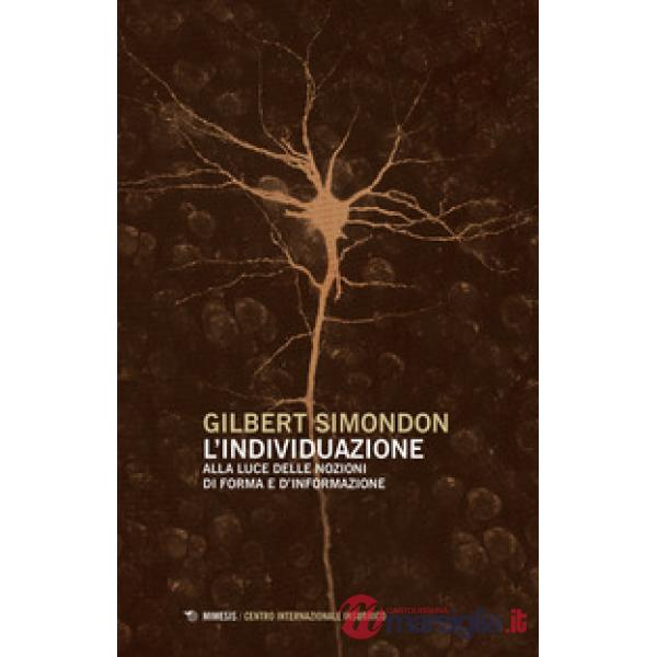 Individuazione alla luce delle nozioni di forma e di informazione-Simondoniana. Nuova ediz. (L')