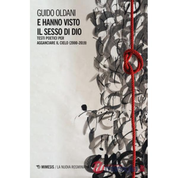 E hanno visto il sesso di Dio. Testi poetici per agganciare il cielo (2000-2019)