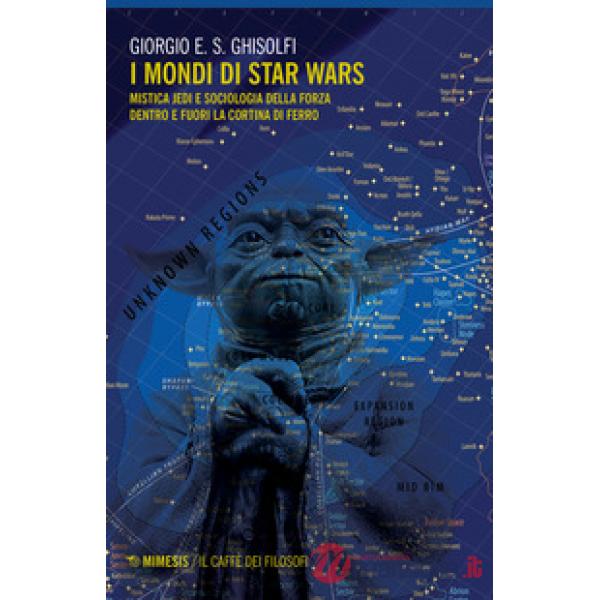 Mondi di Star Wars. Mistica Jedi e sociologia della forza dentro e fuori la Cort