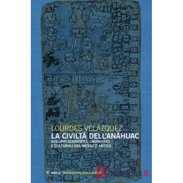 Civiltà dell'Anáhuac. Sviluppi scientifici, umanistici e culturali del Messico a