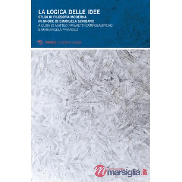 Logica delle idee. Studi di filosofia moderna in onore di Emanuela Scribano (La)