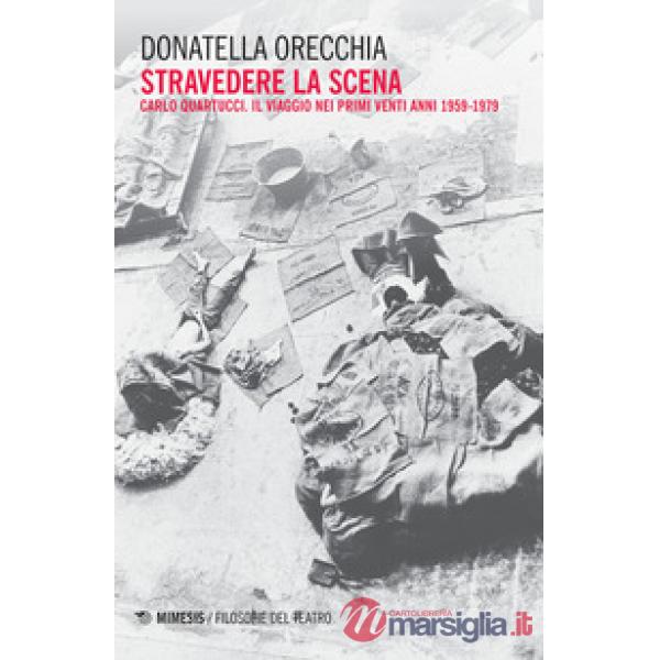 Stravedere la scena. Carlo Quartucci. Il viaggio nei primi venti anni 1959-1979