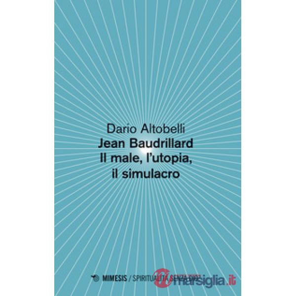 Jean Baudrillard. Il male, l'utopia, il simulacro