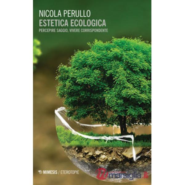 Estetica ecologica. Percepire saggio, vivere corrispondente