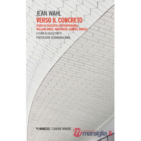 Verso il concreto. Studi di filosofia contemporanea. William James, Whitehead, Gabriel Marcel