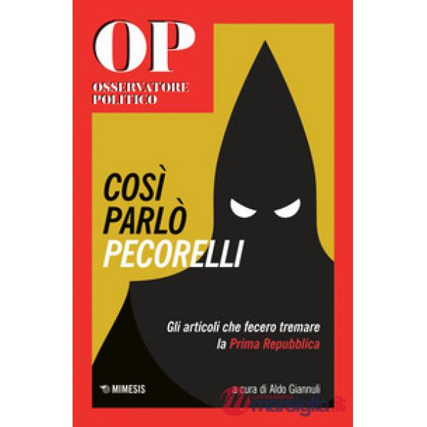 Cosi parlò Pecorelli. Gli articoli che fecero tremare la Prima Repubblica