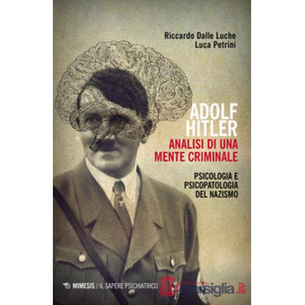Adolf Hitler: analisi di una mente criminale. Psicologia e psicopatologia del nazismo. Ediz. ampliata