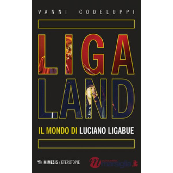 Ligaland. Il mondo di Luciano Ligabue