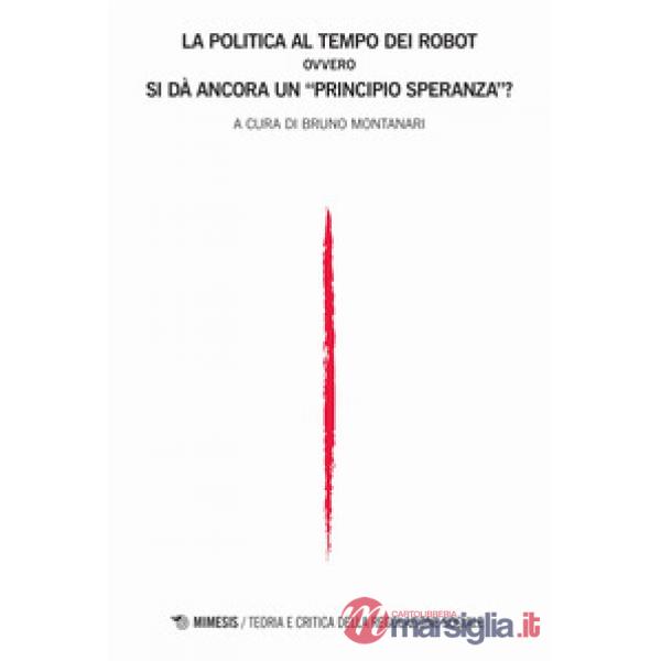 Teoria e critica della regolazione sociale (2019). Vol. 1: La politica al tempo dei robot, ovvero Si dà ancora un «principio spe