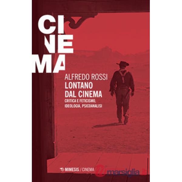 Lontano dal cinema. Critica e feticismo, ideologia, psicoanalisi