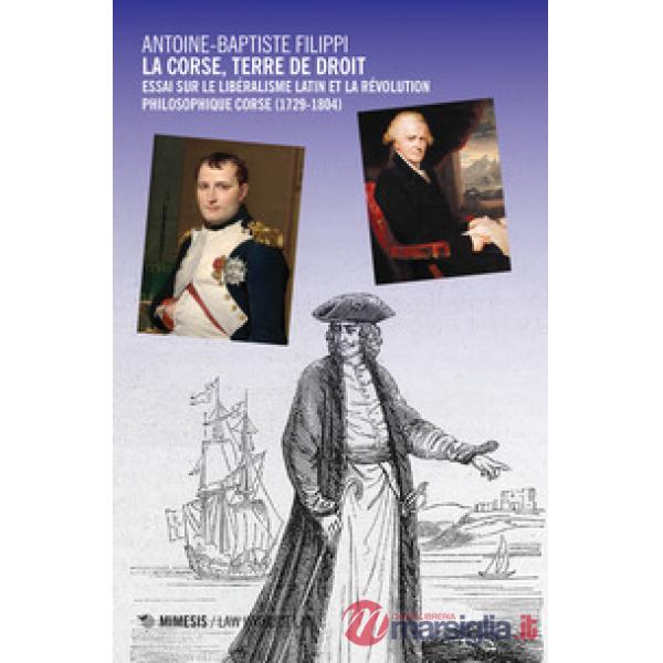 Corse, terre de droit. Essai sur le libéralisme latin et la révolution philosophique corse (1729-1804) (La)