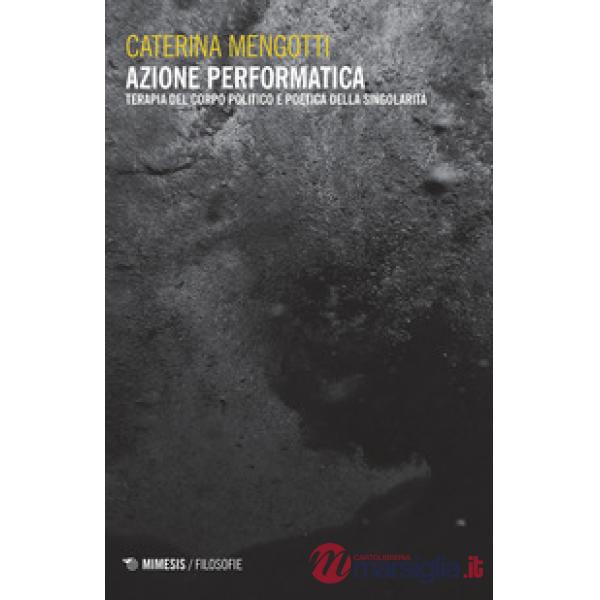 Azione performatica. Terapia del corpo politico e poetica della singolarità