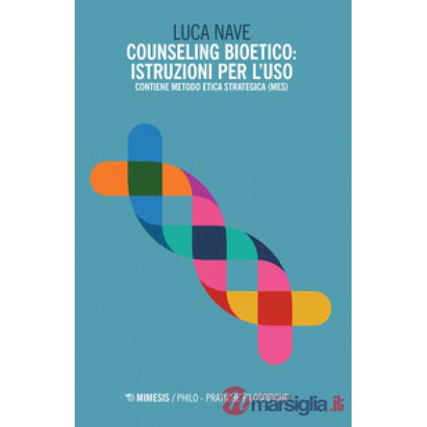 Counseling bioetico: istruzioni per l'uso. Contiene metodo etica strategica (MES)