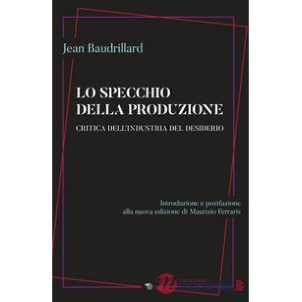 Specchio della produzione. Critica dell'industria del desiderio (Lo)