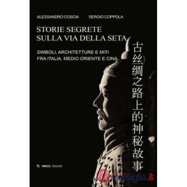 Storie segrete sulla via della seta. Simboli, architetture e miti fra Italia, Medio Oriente e Cina