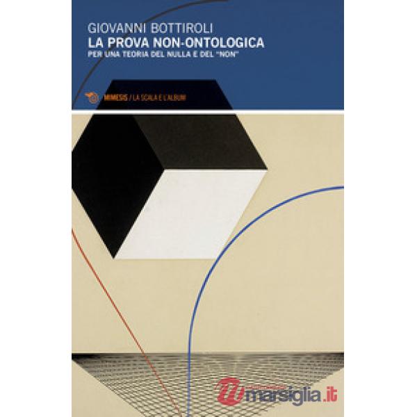 Prova non-ontologica. Per una teoria del nulla e del «non» (La)