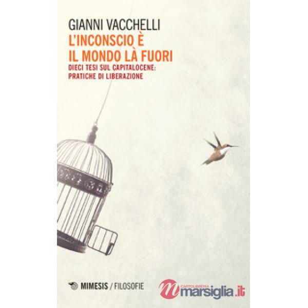 Inconscio è il mondo là fuori. Dieci tesi sul capitalocene: pratiche di liberazione (L')