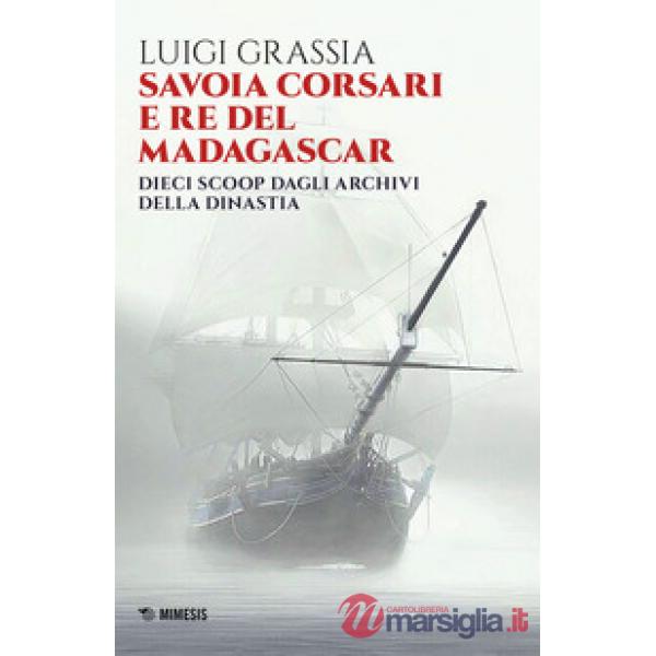 Savoia corsari e re del Madagascar. Dieci scoop dagli archivi della dinastia