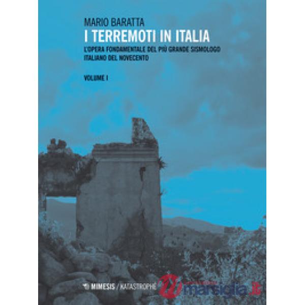 Terremoti in Italia. L'opera fondamentale del più grande sismologo italiano del Novecento (I). Vol. 1