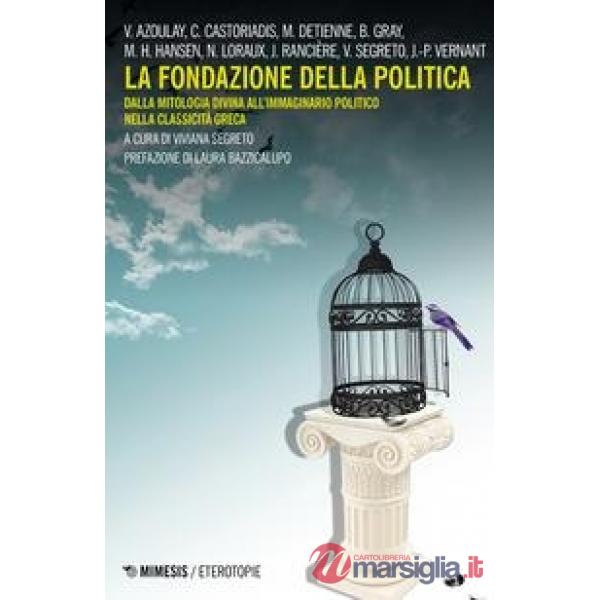 Fondazione della politica. Dalla mitologia divina all'immaginario politico nella classicità greca (La)
