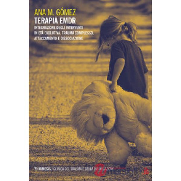 Terapia EMDR. Integrazione degli interventi in età evolutiva. Trauma complesso, attaccamento e dissociazione