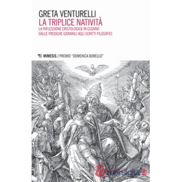 Triplice natività. La riflessione cristologica in Cusano dalle prediche giovanili agli scritti filosofici (La)