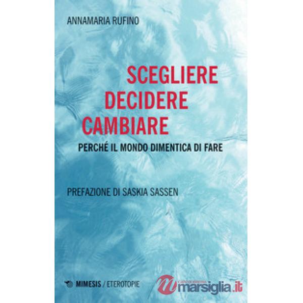 Scegliere, decidere cambiare. Perché il mondo dimentica di fare