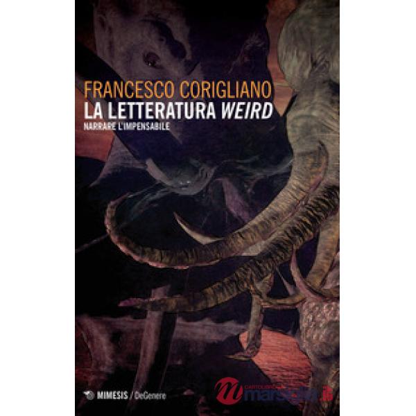 Letteratura weird. Narrare l'impensabile (La)