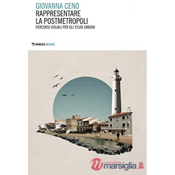 Rappresentare la postmetropoli. Percorsi visuali per gli studi urbani