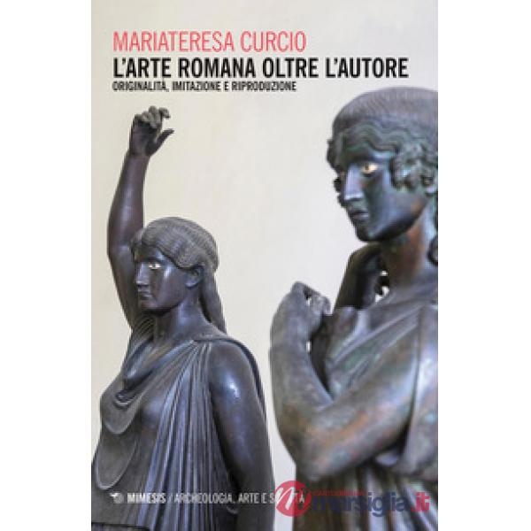 Arte romana oltre l'autore. Originalità, imitazione e riproduzione (L')