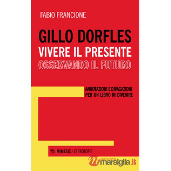 Gillo Dorfles. Vivere il presente osservando il futuro. Annotazioni e divagazioni per un libro in divenire