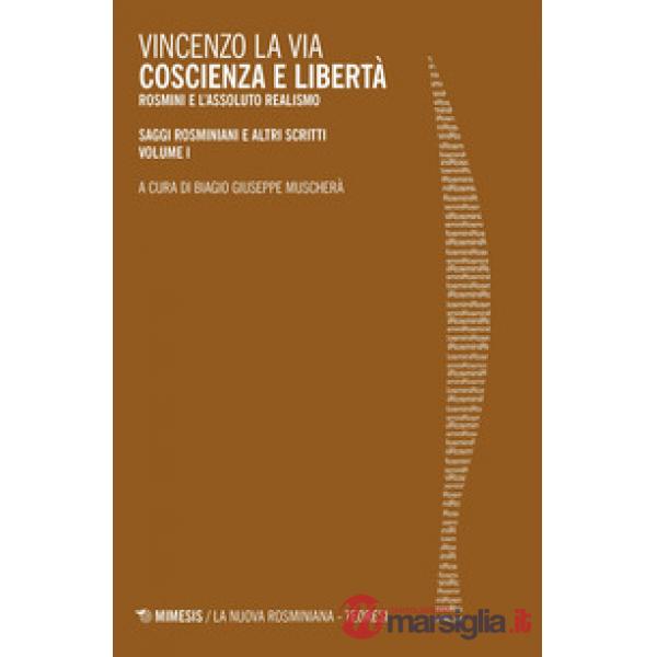 Coscienza e libertà. Rosmini e l'assoluto realismo. Saggi rosminiani e altri scritti. Vol. 1