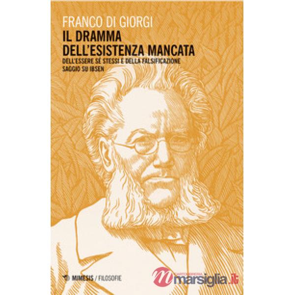Dramma dell'esistenza mancata. Dell'essere sé stessi e della falsificazione. Saggio su Ibsen (Il)