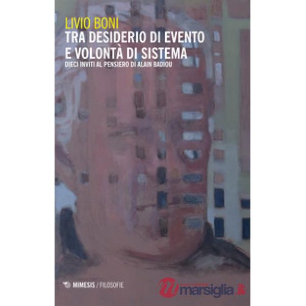 Tra desiderio di evento e volontà di sistema. Dieci inviti al pensiero di Alain Badiou