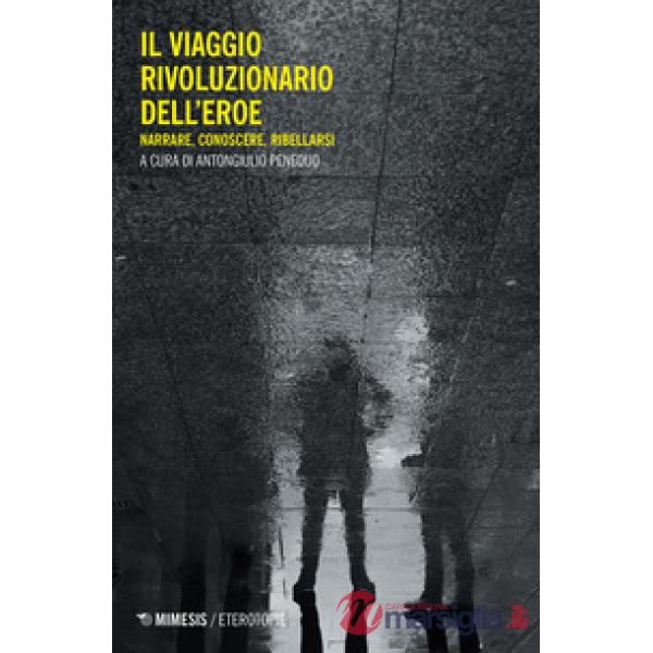 Viaggio rivoluzionario dell'eroe. Narrare, conoscere, ribellarsi (Il)