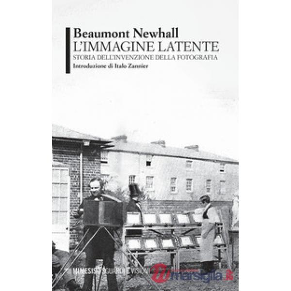 Immagine latente. Storia dell'invenzione della fotografia (L')