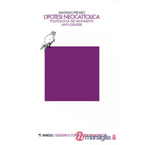 Ipotesi neocattolica. Politologia dei movimenti anti-gender (L')