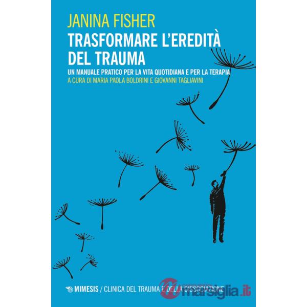 Trasformare l'eredità del trauma. Un manuale pratico per per la vita quotidiana e per la terapia