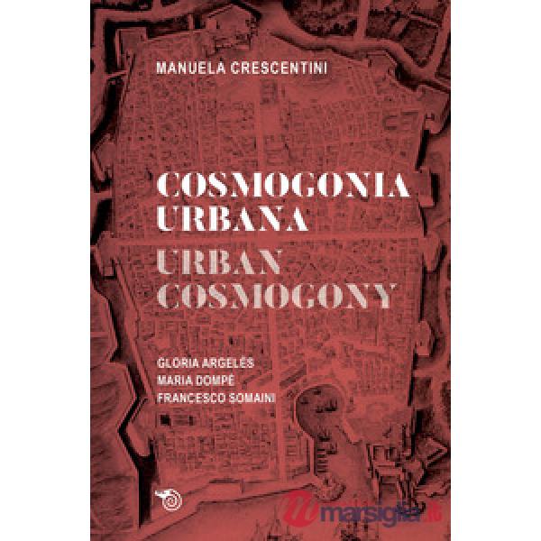 Cosmogonia urbana-Urban cosmology. Gloria Argelés. Maria Dompè. Francesco Somaini