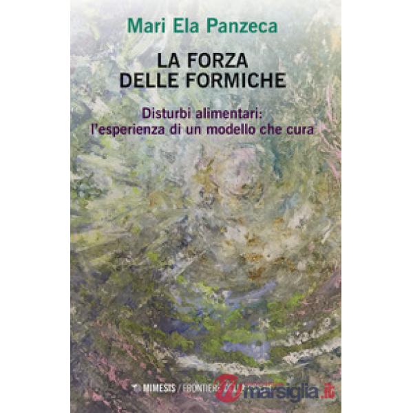 Forza delle formiche. Disturbi alimentari: l'esperienza di un modello che cura (La)