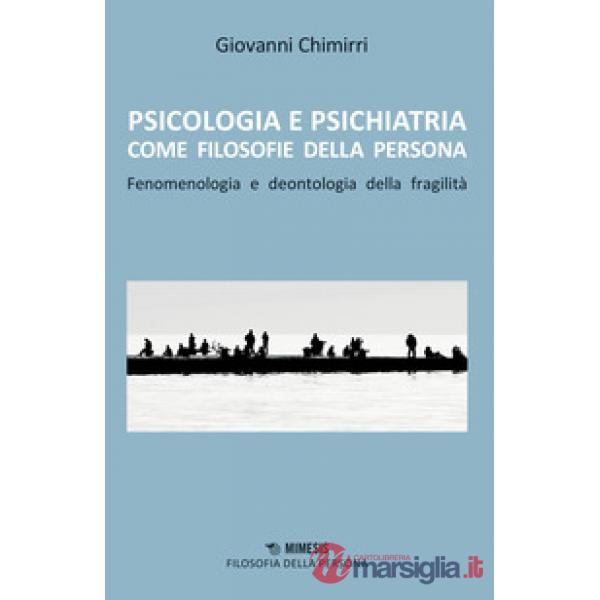 Psicologia e psichiatria come filosofie della persona. Fenomenologia e deontologia della fragilità