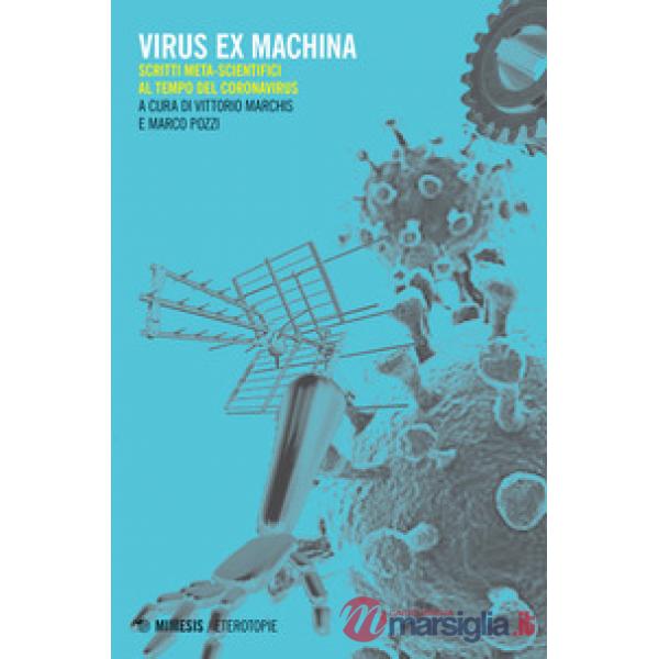 Virus ex machina. Scritti meta-scientifici al tempo del coronavirus
