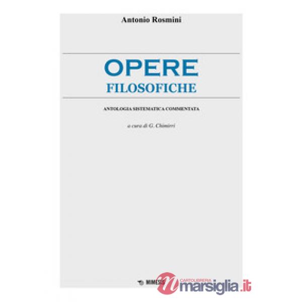 Opere filosofiche. Antologia sistematica commentata