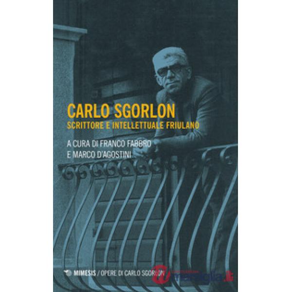 Carlo Sgorlon. Scrittore e intellettuale friulano