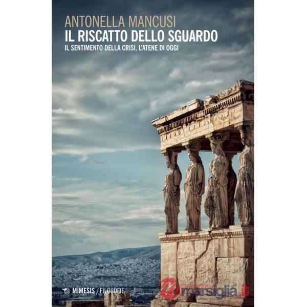 Riscatto dello sguardo. Il sentimento della crisi, l'Atene di oggi (Il)