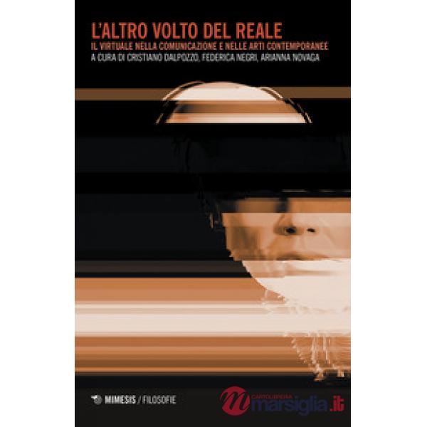 Altro volto del reale. Il virtuale nella comunicazione e nelle arti contemporanee (L')