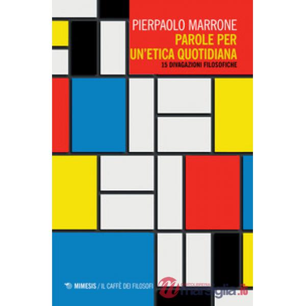 Parole per un'etica quotidiana. 15 divagazioni filosofiche