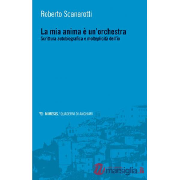 Mia anima è un'orchestra. Scrittura autobiografica e molteplicità dell'io (La)
