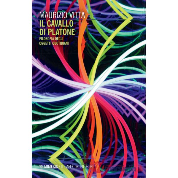 Cavallo di Platone. Filosofia degli oggetti quotidiani (Il)